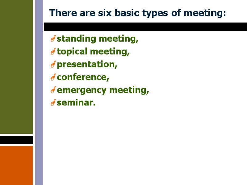 There are six basic types of meeting:   standing meeting,  topical meeting,